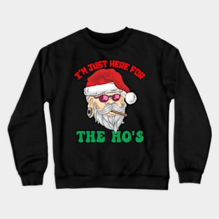 I'm Just Here For the Ho's Inappropriate Santa Xmas Naughty List Crewneck Sweatshirt